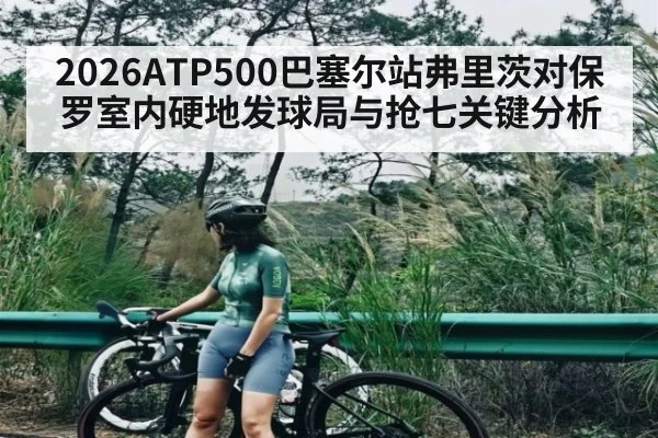 2026ATP500巴塞尔站弗里茨对保罗室内硬地发球局与抢七关键分析